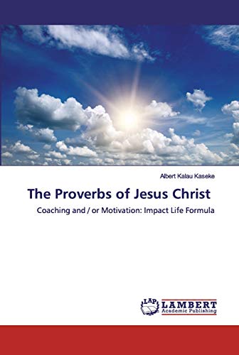 The Proverbs of Jesus Christ: Coaching and / or Motivation: Impact Life Formula