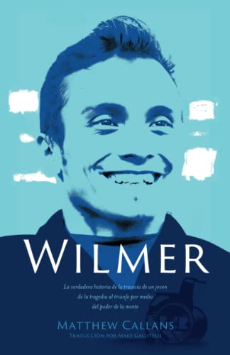 Wilmer: La verdadera historia de la travesía de un joven de la tragedia al triunfo por medio del poder de la mente [SPANISH EDITION]: La verdadera ... the Power of the Mind [SPANISH EDITION]