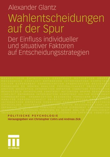 Wahlentscheidungen auf der Spur: Der Einfluss Individueller und Situativer Faktoren auf Entscheidungsstrategien (Politische Psychologie)