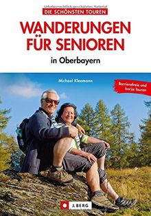 Leichte Wanderungen Oberbayern: Die Schönsten Wanderungen für Senioren in Oberbayern. Ein Wanderführer mit leichten Wanderwegen und Spaziergängen in den Bayerischen Alpen und Hausbergen für Senioren.