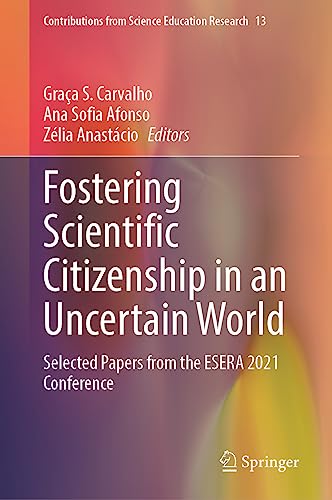 Fostering Scientific Citizenship in an Uncertain World: Selected Papers from the ESERA 2021 Conference (Contributions from Science Education Research, 13, Band 13)