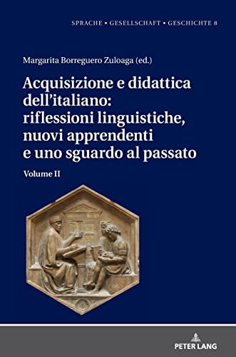 Acquisizione e didattica dell’italiano: riflessioni linguistiche, nuovi apprendenti e uno sguardo al passato: Volume II (Sprache – Gesellschaft – Geschichte, Band 8)