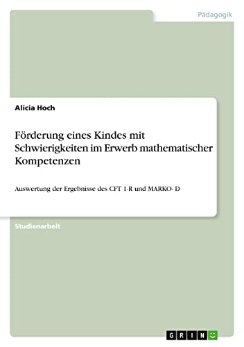 Förderung eines Kindes mit Schwierigkeiten im Erwerb mathematischer Kompetenzen: Auswertung der Ergebnisse des CFT 1-R und MARKO- D