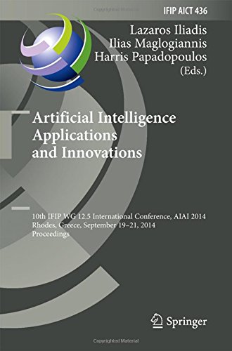 Artificial Intelligence Applications and Innovations: 10th IFIP WG 12.5 International Conference, AIAI 2014, Rhodes, Greece, September 19-21, 2014, ... in Information and Communication Technology)