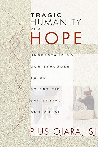Tragic Humanity and Hope: Understanding Our Struggle to be Scientific, Sapiential, and Moral
