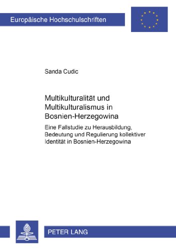Multikulturalität und Multikulturalismus in Bosnien-Herzegowina: Eine Fallstudie zu Herausbildung, Bedeutung und Regulierung kollektiver Identität in ... / Publications Universitaires Européennes)