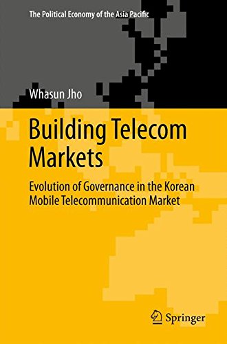 Building Telecom Markets: Evolution of Governance in the Korean Mobile Telecommunication Market (The Political Economy of the Asia Pacific)
