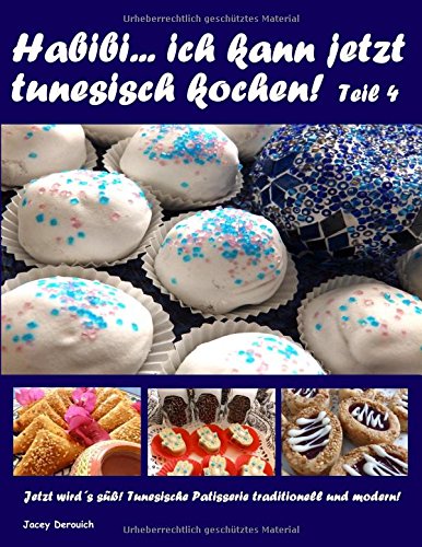 Habibi ... ich kann jetzt tunesisch kochen! Teil 4: Jetzt wird´s süß! Tunesische Patisserie traditionell und modern!