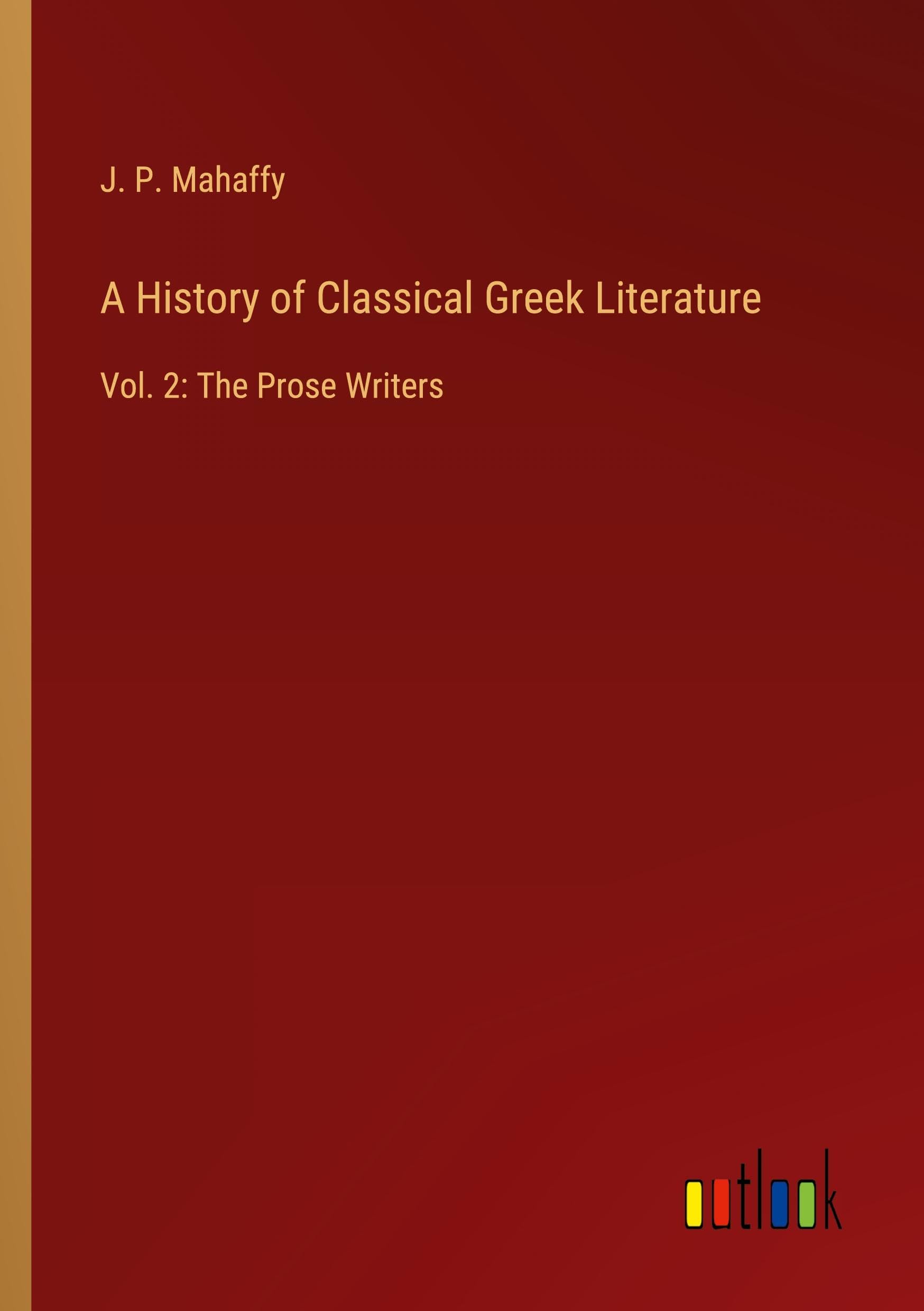 A History of Classical Greek Literature: Vol. 2: The Prose Writers