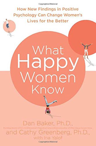 What Happy Women Know: How New Findings in Positive Psychology Can Change Women's Lives for the Better