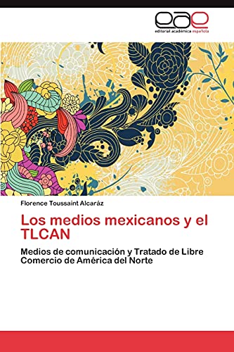 Los medios mexicanos y el TLCAN: Medios de comunicación y Tratado de Libre Comercio de América del Norte