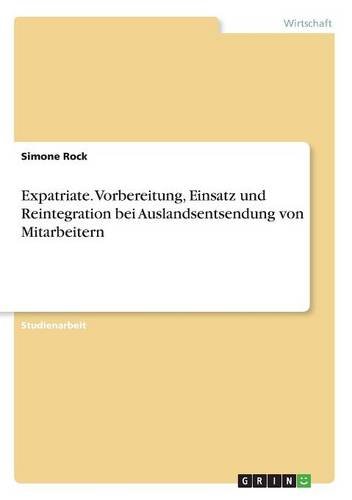 Expatriate. Vorbereitung, Einsatz und Reintegration bei Auslandsentsendung von Mitarbeitern