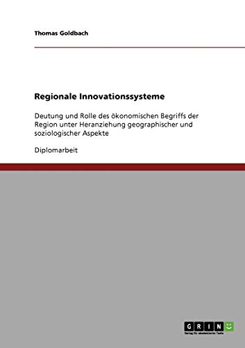Regionale Innovationssysteme: Deutung und Rolle des ökonomischen Begriffs der Region unter Heranziehung geographischer und soziologischer Aspekte