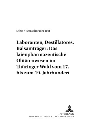 Laboranten, Destillatores, Balsamträger: Das laienpharmazeutische Olitätenwesen im Thüringer Wald vom 17. bis zum 19. Jahrhundert (Pharmaziehistorische Forschungen)