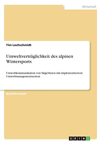 Umweltverträglichkeit des alpinen Wintersports: Umweltkommunikation von Skigebieten mit implementiertem Umweltmanagementsystem