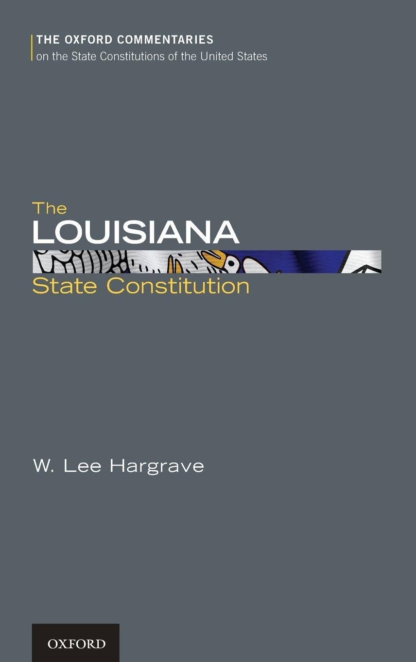 The Louisiana State Constitution (The Oxford Commentaries on the State Constitutions of the United States)