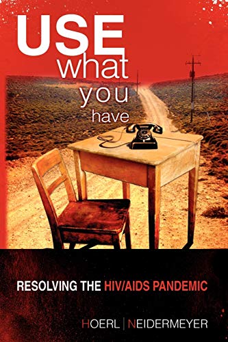 Use What You Have: Resolving the HIV/AIDS Pandemic: Resolving the HIV/AIDS Pandemic