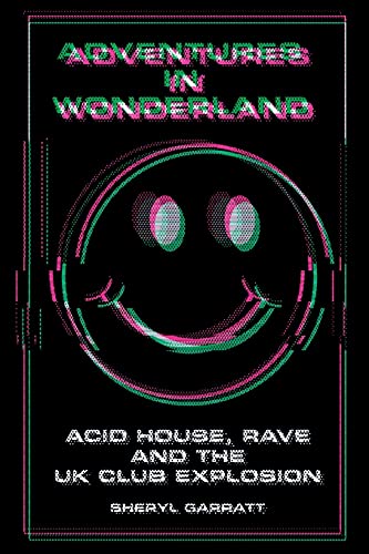 Adventures In Wonderland: Acid House, Rave and the UK Club Explosion