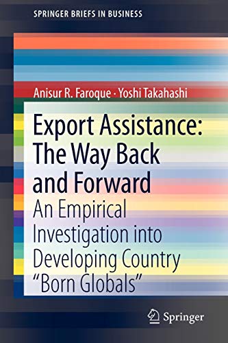 Export Assistance: The Way Back and Forward: An Empirical Investigation into Developing Country “Born Globals” (SpringerBriefs in Business, Band 4)