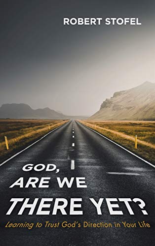 God, Are We There Yet?: Learning to Trust God's Direction in Your Life
