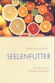 Seelenfutter: Frische Energie für die Alltage unseres Lebens