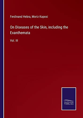 On Diseases of the Skin, including the Exanthemata: Vol. III