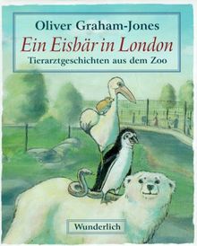 Ein Eisbär in London. Tierarztgeschichten aus dem Zoo.