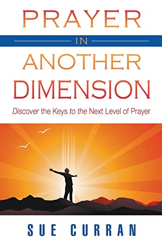 Prayer in Another Dimension: Discover the Keys to the Next Level of Prayer