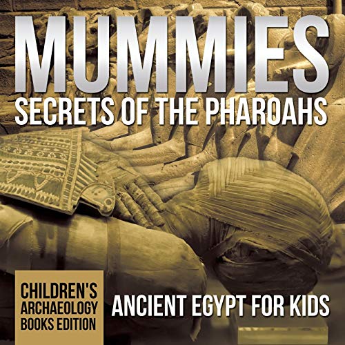 Mummies Secrets of the Pharaohs: Ancient Egypt for Kids | Children's Archaeology Books Edition