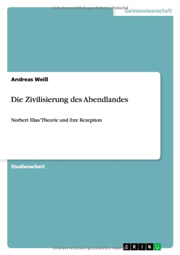 Die Zivilisierung des Abendlandes: Norbert Elias¿ Theorie und ihre Rezeption