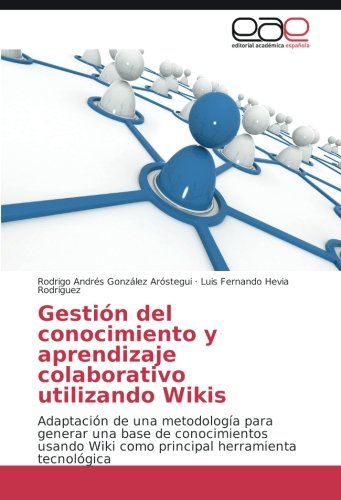 Gestión del conocimiento y aprendizaje colaborativo utilizando Wikis: Adaptación de una metodología para generar una base de conocimientos usando Wiki como principal herramienta tecnológica