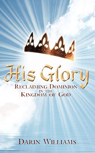 His Glory: Reclaiming Dominion in the Kingdom of God