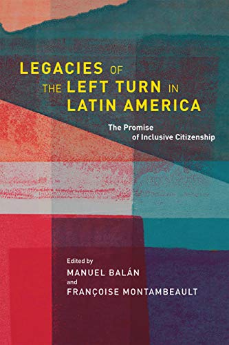 Legacies of the Left Turn in Latin America: The Promise of Inclusive Citizenship (The Helen Kellogg Institute Series on Democracy and Development)