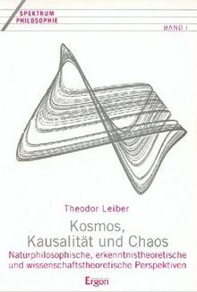 Kosmos, Kausalität und Chaos: Naturphilosophische, erkenntnistheoretische und wissenschaftstheoretische Perspektiven (Spektrum Philosophie)