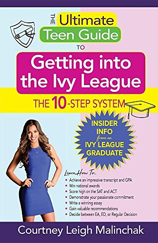 The Ultimate Teen Guide to Getting into the Ivy League: The 10-Step System