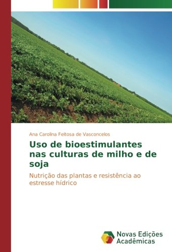 Uso de bioestimulantes nas culturas de milho e de soja: Nutrição das plantas e resistência ao estresse hídrico