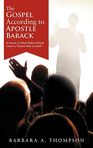 The Gospel According to Apostle Barack: In Search of a More Perfect Political Union as Heaven Here on Earth