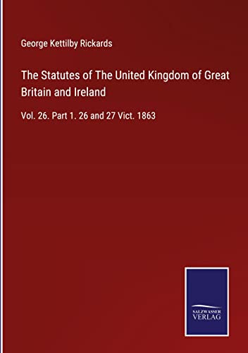 The Statutes of The United Kingdom of Great Britain and Ireland: Vol. 26. Part 1. 26 and 27 Vict. 1863