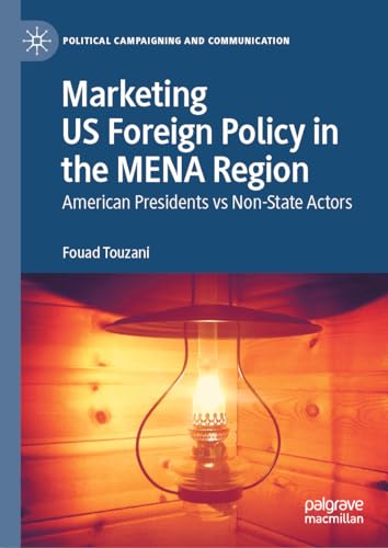 Marketing US Foreign Policy in the MENA Region: American Presidents vs Non-State Actors (Political Campaigning and Communication)