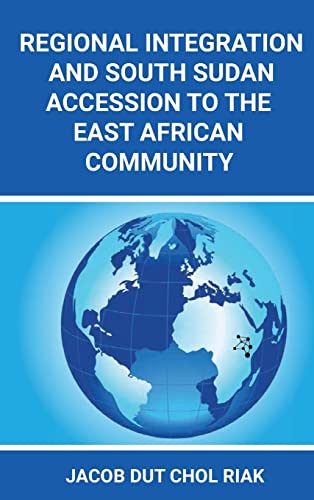 REGIONAL INTEGRATION AND SOUTH SUDAN ACCESSION TO THE EAST AFRICAN COMMUNITY