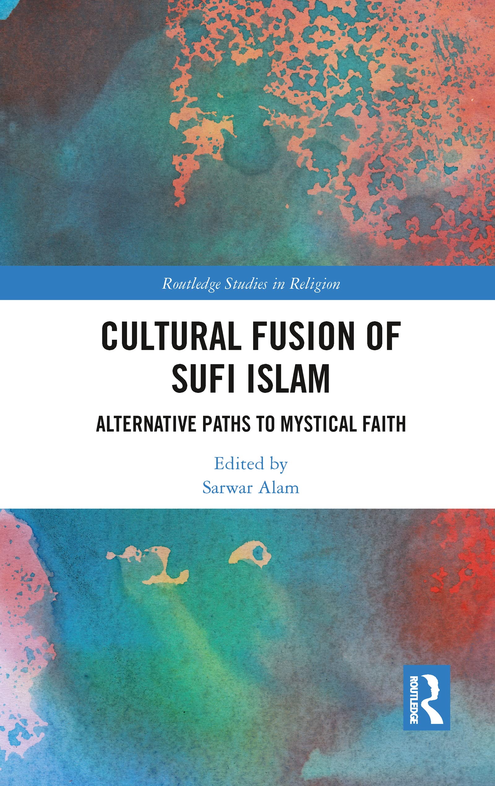 Cultural Fusion of Sufi Islam: Alternative Paths to Mystical Faith (Routledge Studies in Religion)
