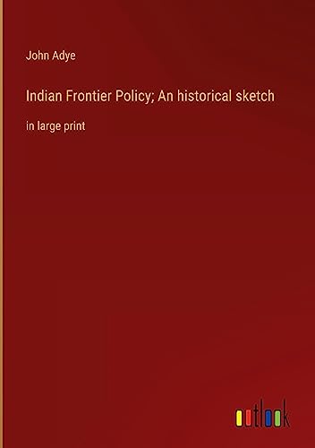 Indian Frontier Policy; An historical sketch: in large print