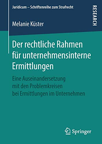 Der rechtliche Rahmen für unternehmensinterne Ermittlungen: Eine Auseinandersetzung mit den Problemkreisen bei Ermittlungen im Unternehmen (Juridicum – Schriftenreihe zum Strafrecht)