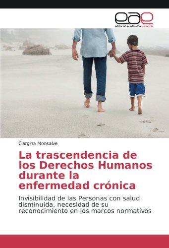 La trascendencia de los Derechos Humanos durante la enfermedad crónica: Invisibilidad de las personas con salud disminuida, necesidad de su reconocimiento en los marcos normativos