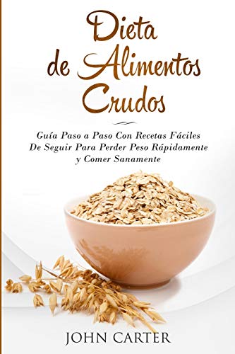 Dieta de Alimentos Crudos: Guía Paso a Paso Con Recetas Fáciles De Seguir Para Perder Peso Rápidamente y Comer Sanamente (Raw Food Diet Spanish Version) (Dieta Saludable, Band 3)
