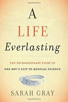 A Life Everlasting: The Extraordinary Story of One Boy's Gift to Medical Science