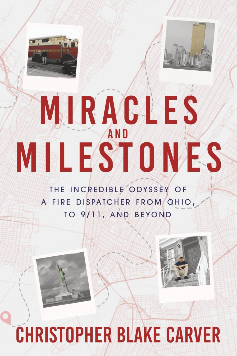 Miracles and Milestones: The Incredible Odyssey of a Fire Dispatcher from Ohio, to 9/11, and Beyond