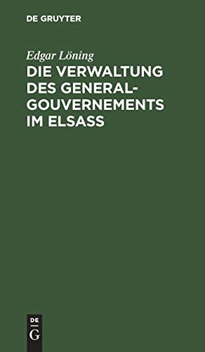 Die Verwaltung des General-Gouvernements im Elsass: Ein Beitrag zur Geschichte des Völkerrechts