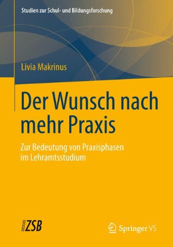 Der Wunsch Nach Mehr Praxis: Zur Bedeutung von Praxisphasen im Lehramtsstudium (Studien zur Schul- und Bildungsforschung) (German Edition)