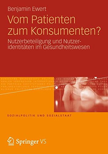 Vom Patienten zum Konsumenten?: Nutzerbeteiligung und Nutzeridentitäten im Gesundheitswesen (Sozialpolitik und Sozialstaat) (German Edition)